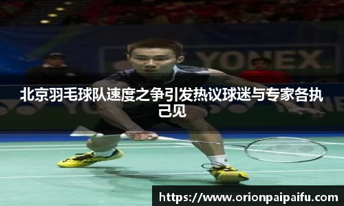 北京羽毛球队速度之争引发热议球迷与专家各执己见